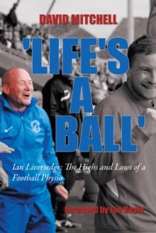 'Life's a Ball' : Ian Liversedge: the Highs and Lows of a Football Physio