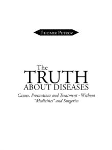 The Truth About Diseases : Causes, Precautions and Treatment - Without "Medicines" and Surgeries