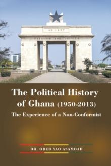 The Political History of Ghana (1950-2013) : The Experience of a Non-Conformist