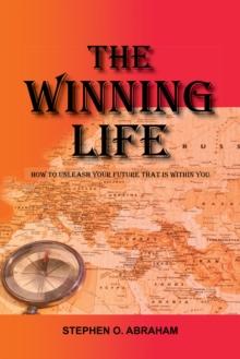 The Winning Life : How to Unleash Your Future That Is Within You