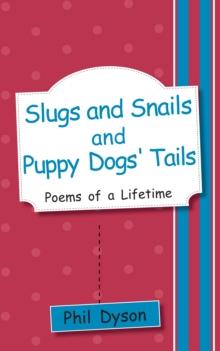 Slugs and Snails and Puppy Dogs' Tails : Poems of a Lifetime