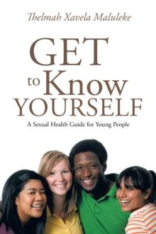 Get to Know Yourself : A Sexual Health Guide for Young People