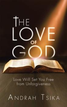 The Love of God : Love Will Set You Free from Unforgiveness