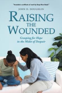 Raising the Wounded : Grasping for Hope in the Midst of Despair