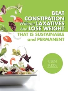 Beat Constipation Without Laxatives and Lose Weight That Is Sustainable and Permanent