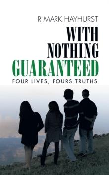 With Nothing Guaranteed : Four Lives, Fours Truths