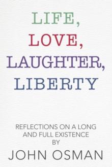 Life, Love, Laughter, Liberty : Reflections on a Long and Full Existence