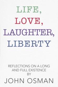 Life, Love, Laughter, Liberty : Reflections on a Long and Full Existence