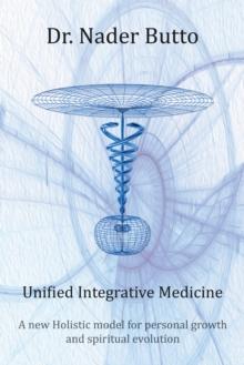 Unified Integrative Medicine : A New Holistic Model for Personal Growth and Spiritual Evolution