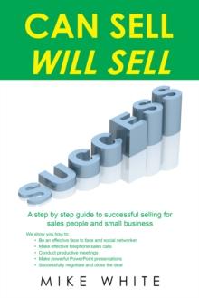 Can Sell.... Will Sell : A Step by Step Guide to Successful Selling for Sales People and Small Business