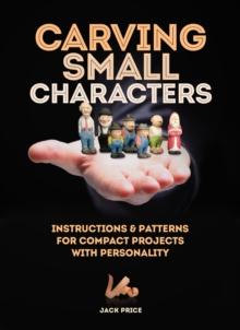 Carving Small Characters in Wood : Instructions & Patterns for Compact Projects with Personality