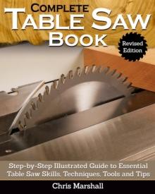 Complete Table Saw Book, Revised Edition : Step-by-Step Illustrated Guide to Essential Table Saw Skills, Techniques, Tools and Tips