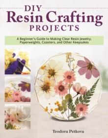 DIY Resin Crafting Projects : A Beginner's Guide to Making Clear Resin Jewelry, Paperweights, Coasters, and Other Keepsakes