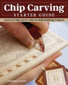 Chip Carving Starter Guide : Learn to Chip Carve with 24 Skill-Building Projects