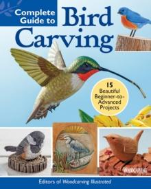 Complete Guide to Bird Carving : 15 Beautiful Beginner-to-Advanced Projects