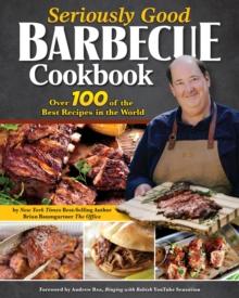 Seriously Good Barbecue Cookbook : Over 100 of the Best Recipes in the World