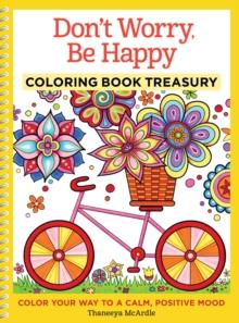 Don't Worry, Be Happy Coloring Book Treasury : Color Your Way To a Calm, Positive Mood