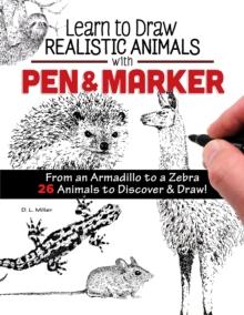 Learn to Draw Realistic Animals with Pen & Marker : From an Armadillo to a Zebra...26 Animals to Discover & Draw!