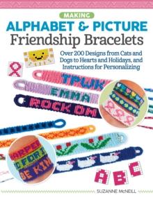 Making Alphabet & Picture Friendship Bracelets : Over 200 Designs from Cats and Dogs to Hearts and Holidays, and Instructions for Personalizing