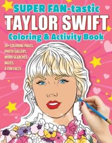 SUPER FAN-tastic Taylor Swift Coloring & Activity Book : 30+ Coloring Pages, Photo Gallery, Word Searches, Mazes, & Fun Facts