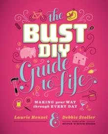 The Bust DIY Guide to Life : Making Your Way Through Every Day