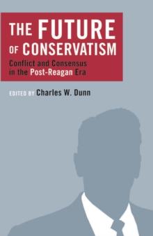 The Future of Conservatism : Conflict and Consensus in the Post-Reagan Era