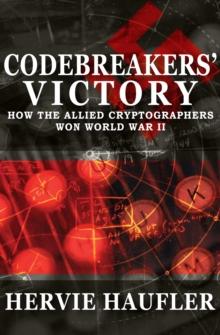 Codebreakers' Victory : How the Allied Cryptographers Won World War II