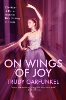 On Wings of Joy : The Story of Ballet from the 16th Century to Today