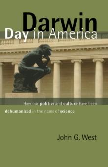 Darwin Day in America : How Our Politics and Culture Have Been Dehumanized in the Name of Science