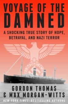 Voyage of the Damned : A Shocking True Story of Hope, Betrayal, and Nazi Terror