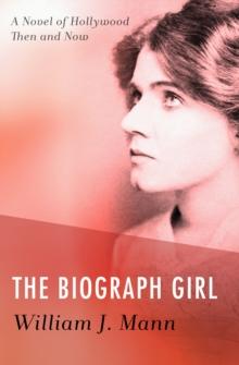 The Biograph Girl : A Novel of Hollywood Then and Now