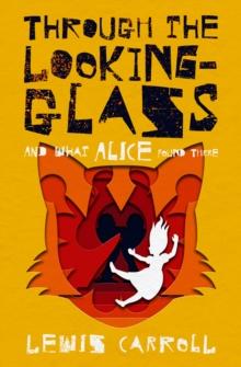 Through the Looking-Glass : and What Alice Found There