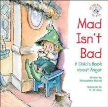 Mad Isn't Bad : A Child's Book about Anger