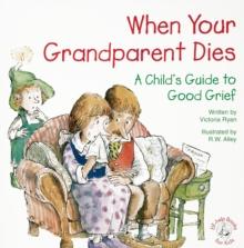 When Your Grandparent Dies : A Child's Guide to Good Grief