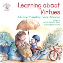 Learning about Virtues : A Guide to Making Good Decisions