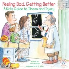 Feeling Bad, Getting Better : A Kid's Guide to Illness and Injury