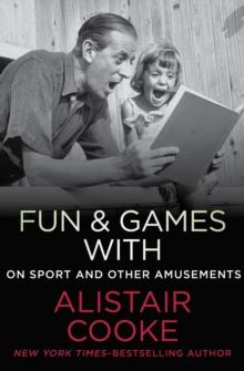 Fun & Games with Alistair Cooke : On Sport and Other Amusements