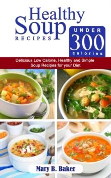 Healthy Soup Recipes under 300 Calories - Delicious Low Calorie, Healthy and Simple Soup Recipes for your Diet