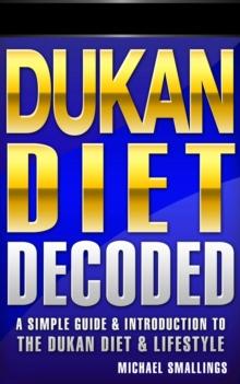 Dukan Diet Decoded: A Simple Guide & Introduction to the Dukan Diet & Lifestyle