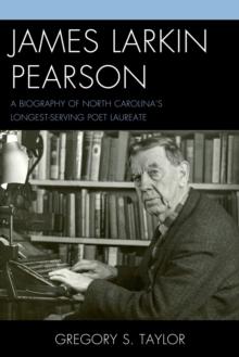 James Larkin Pearson : A Biography of North Carolina's Longest Serving Poet Laureate