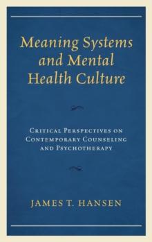 Meaning Systems and Mental Health Culture : Critical Perspectives on Contemporary Counseling and Psychotherapy