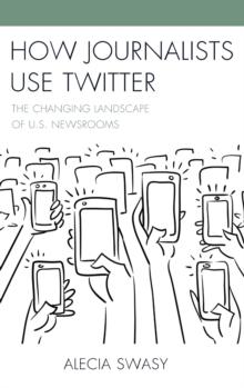 How Journalists Use Twitter : The Changing Landscape of U.S. Newsrooms