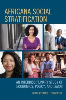 Africana Social Stratification : An Interdisciplinary Study of Economics, Policy, and Labor