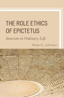 The Role Ethics of Epictetus : Stoicism in Ordinary Life