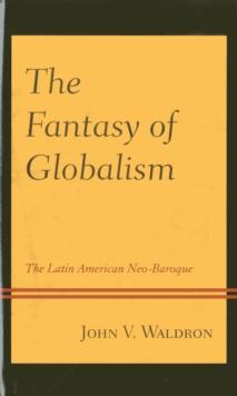 The Fantasy of Globalism : The Latin American Neo-Baroque