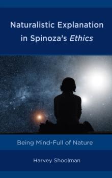 Naturalistic Explanation in Spinoza's Ethics : Being Mind-Full of Nature