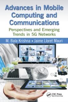 Advances in Mobile Computing and Communications : Perspectives and Emerging Trends in 5G Networks