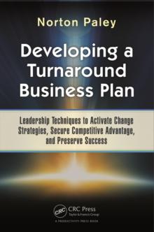 Developing a Turnaround Business Plan : Leadership Techniques to Activate Change Strategies, Secure Competitive Advantage, and Preserve Success