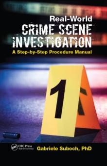 Real-World Crime Scene Investigation : A Step-by-Step Procedure Manual