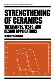 Strengthening of Ceramics : Treatments: Tests, and Design Applications